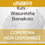Kuni - Wasureteha Ikenaikoto cd musicale di Kuni