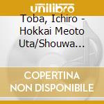 Toba, Ichiro - Hokkai Meoto Uta/Shouwa Otoko Ha Naniwa Bushi cd musicale di Toba, Ichiro