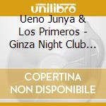 Ueno Junya & Los Primeros - Ginza Night Club Vol.1 cd