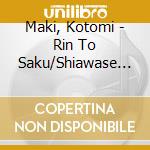 Maki, Kotomi - Rin To Saku/Shiawase No Chizu cd
