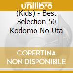 (Kids) - Best Selection 50 Kodomo No Uta cd