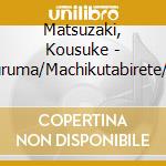 Matsuzaki, Kousuke - Kataguruma/Machikutabirete/Kimi Sumu Machi cd