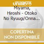 Miyama, Hiroshi - Otoko No Ryuugi/Onna Nakase cd musicale di Miyama, Hiroshi