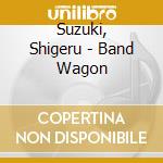 Suzuki, Shigeru - Band Wagon cd
