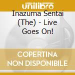Inazuma Sentai (The) - Live Goes On! cd musicale di Inazuma Sentai, The