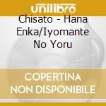 Chisato - Hana Enka/Iyomante No Yoru cd musicale di Chisato