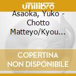 Asaoka, Yuko - Chotto Matteyo/Kyou Mo Arigatou/Horetanya cd musicale di Asaoka, Yuko