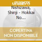 Nishizawa, Shinji - Hokkai No Funauta/Ikiru Michi cd