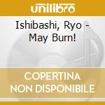 Ishibashi, Ryo - May Burn! cd