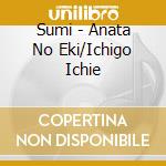 Sumi - Anata No Eki/Ichigo Ichie cd