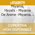 Miyama, Hiroshi - Miyama De Anime -Miyama Hiroshi Ga Utau.Kokumin Teki Anime Song- cd musicale di Miyama, Hiroshi