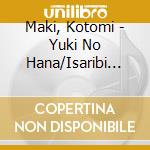 Maki, Kotomi - Yuki No Hana/Isaribi Honsen cd musicale di Maki, Kotomi