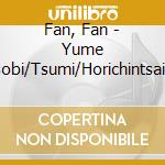 Fan, Fan - Yume Asobi/Tsumi/Horichintsairai cd