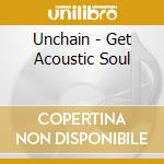Unchain - Get Acoustic Soul cd musicale di Unchain