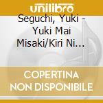 Seguchi, Yuki - Yuki Mai Misaki/Kiri Ni Musebu Yoru cd
