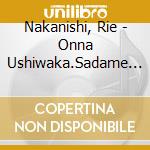 Nakanishi, Rie - Onna Ushiwaka.Sadame Bashi/Nippon Joshi No Odemashi Yo cd