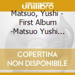 Matsuo, Yushi - First Album -Matsuo Yushi Debut 5 Shuunen- cd musicale di Matsuo, Yushi