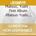 Matsuo, Yushi - First Album -Matsuo Yushi Debut 5 Shuunen- cd