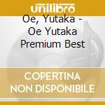 Oe, Yutaka - Oe Yutaka Premium Best cd musicale di Oe, Yutaka