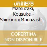Matsuzaki, Kousuke - Shinkirou/Manazashi Ni Goodbye cd