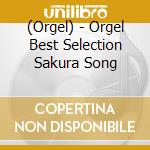 (Orgel) - Orgel Best Selection Sakura Song cd