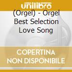 (Orgel) - Orgel Best Selection Love Song cd