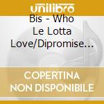 Bis - Who Le Lotta Love/Dipromise (2 Cd) cd