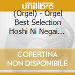 (Orgel) - Orgel Best Selection Hoshi Ni Negai Wo cd