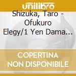 Shizuka, Taro - Ofukuro Elegy/1 Yen Dama No Kokoroiki cd