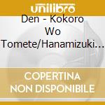 Den - Kokoro Wo Tomete/Hanamizuki Doori cd