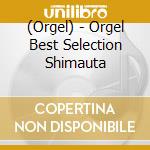 (Orgel) - Orgel Best Selection Shimauta cd