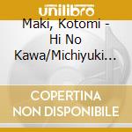 Maki, Kotomi - Hi No Kawa/Michiyuki Gawa-Ukibune- cd