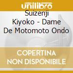 Suizenji Kiyoko - Dame De Motomoto Ondo cd