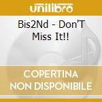 Bis2Nd - Don'T Miss It!! cd musicale di Bis2Nd