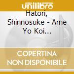 Hatori, Shinnosuke - Ame Yo Koi Yo/Boukyou Kaguyahime cd