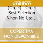 (Orgel) - Orgel Best Selection Nihon No Uta Kokoro No Uta Hamabe No Uta/Akatonbo/F cd