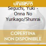 Seguchi, Yuki - Onna No Yurikago/Shunrai cd musicale di Seguchi, Yuki