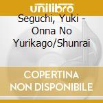 Seguchi, Yuki - Onna No Yurikago/Shunrai cd
