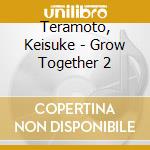 Teramoto, Keisuke - Grow Together 2 cd