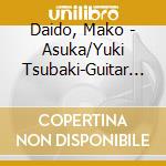 Daido, Mako - Asuka/Yuki Tsubaki-Guitar Version-(Shinrokuon)/Haguresou cd musicale di Daido, Mako