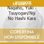 Nagaho, Yuki - Tsuyogari/Niji No Hashi Kara cd musicale di Nagaho, Yuki