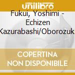 Fukui, Yoshimi - Echizen Kazurabashi/Oborozuki cd