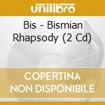Bis - Bismian Rhapsody (2 Cd) cd musicale di Bis