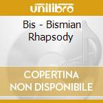 Bis - Bismian Rhapsody cd musicale di Bis