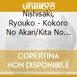 Nishisaki, Ryouko - Kokoro No Akari/Kita No Kuukou cd musicale di Nishisaki, Ryouko