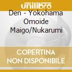 Den - Yokohama Omoide Maigo/Nukarumi cd