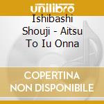 Ishibashi Shouji - Aitsu To Iu Onna cd