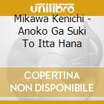 Mikawa Kenichi - Anoko Ga Suki To Itta Hana cd