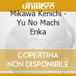 Mikawa Kenichi - Yu No Machi Enka cd