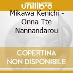 Mikawa Kenichi - Onna Tte Nannandarou cd